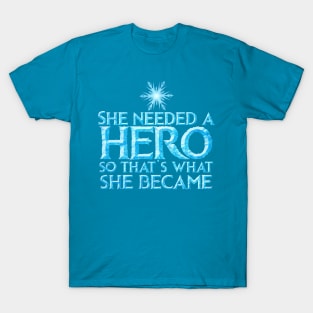 She Needed a Hero (Ice Queen Version) T-Shirt